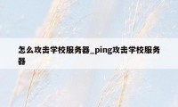 怎么攻击学校服务器_ping攻击学校服务器