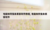 电脑如何变身黑客软件教程_电脑如何变身黑客软件