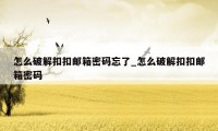 怎么破解扣扣邮箱密码忘了_怎么破解扣扣邮箱密码