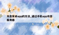 攻击安卓app的方法_通过手机app攻击服务器