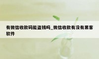 有微信收款码能盗钱吗_微信收款有没有黑客软件