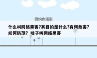 什么叫网络黑客?其目的是什么?有何危害?如何防范?_啥子叫网络黑客