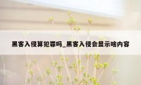 黑客入侵算犯罪吗_黑客入侵会显示啥内容