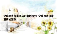 全球黑客攻击酒店的案例视频_全球黑客攻击酒店的案例