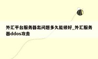外汇平台服务器出问题多久能修好_外汇服务器ddos攻击