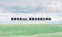 黑客攻击app_黑客攻击统计网站