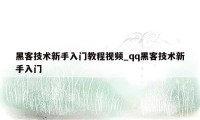 黑客技术新手入门教程视频_qq黑客技术新手入门
