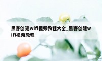 黑客创建wifi视频教程大全_黑客创建wifi视频教程