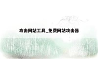 攻击网站工具_免费网站攻击器