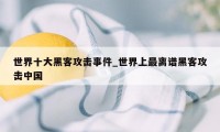 世界十大黑客攻击事件_世界上最离谱黑客攻击中国