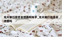 光大银行信息会泄露吗知乎_光大银行信息会泄露吗