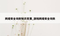 网络安全攻防知识竞赛_邵阳网络安全攻防