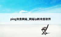 ping攻击网站_网站ip防攻击软件
