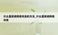 什么是拒绝网络攻击的方法_什么是拒绝网络攻击