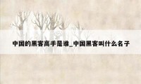 中国的黑客高手是谁_中国黑客叫什么名子