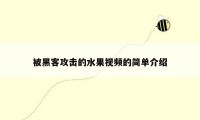被黑客攻击的水果视频的简单介绍
