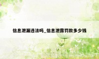 信息泄漏违法吗_信息泄露罚款多少钱
