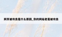 网页被攻击是什么原因_你的网站老是被攻击