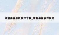 破解黑客手机软件下载_破解黑客软件网站