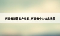 阿里云泄露客户隐私_阿里云个人信息泄露
