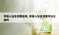 举报人信息泄露追责_举报人信息泄露可以立案吗