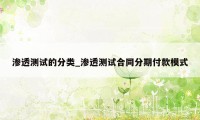 渗透测试的分类_渗透测试合同分期付款模式