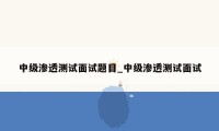 中级渗透测试面试题目_中级渗透测试面试