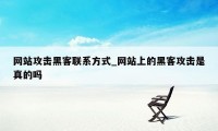 网站攻击黑客联系方式_网站上的黑客攻击是真的吗