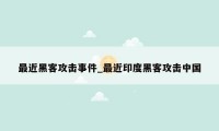最近黑客攻击事件_最近印度黑客攻击中国