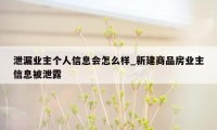 泄漏业主个人信息会怎么样_新建商品房业主信息被泄露