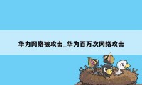 华为网络被攻击_华为百万次网络攻击