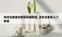如何当黑客的教程祥细教程_怎样当黑客入门教程