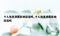 个人信息泄露影响征信吗_个人信息泄露影响征信吗