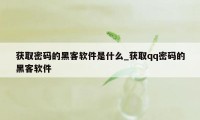 获取密码的黑客软件是什么_获取qq密码的黑客软件