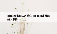 ddos攻击犯法严重吗_ddos攻击引起的大事件
