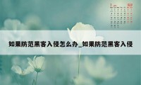 如果防范黑客入侵怎么办_如果防范黑客入侵