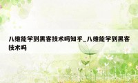 八维能学到黑客技术吗知乎_八维能学到黑客技术吗