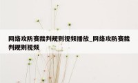 网络攻防赛裁判规则视频播放_网络攻防赛裁判规则视频
