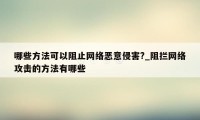 哪些方法可以阻止网络恶意侵害?_阻拦网络攻击的方法有哪些