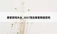 黑客密码大全_2017顶尖黑客教程密码