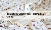 网站被ddos攻击封锁ip_网站受ddos攻击