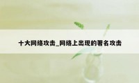 十大网络攻击_网络上出现的著名攻击