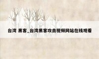 台湾 黑客_台湾黑客攻击视频网站在线观看