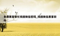 免费黑客帮忙找回微信密码_找回微信黑客软件