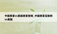 中国黑客vs美国黑客视频_中国黑客互联网vs美国