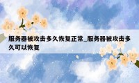 服务器被攻击多久恢复正常_服务器被攻击多久可以恢复