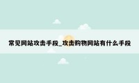 常见网站攻击手段_攻击购物网站有什么手段