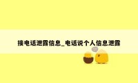接电话泄露信息_电话说个人信息泄露