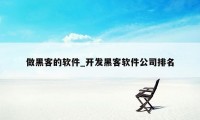 做黑客的软件_开发黑客软件公司排名