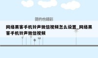 网络黑客手机铃声微信视频怎么设置_网络黑客手机铃声微信视频